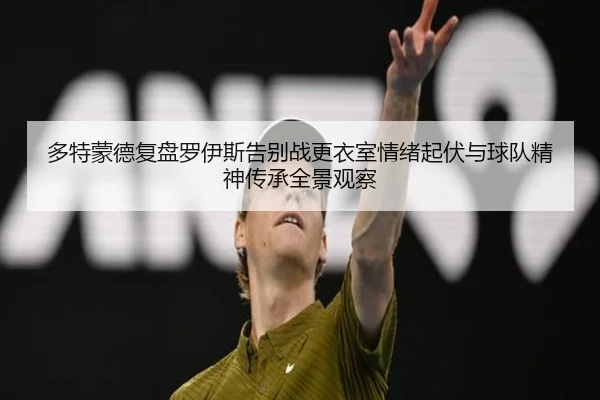 多特蒙德复盘罗伊斯告别战更衣室情绪起伏与球队精神传承全景观察