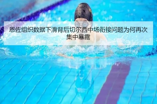 恩佐组织数据下滑背后切尔西中场衔接问题为何再次集中暴露